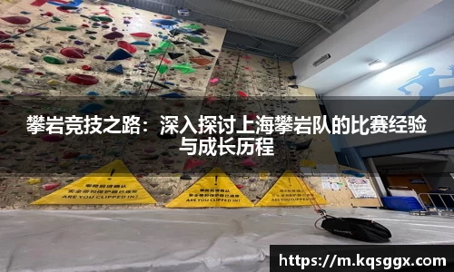 攀岩竞技之路：深入探讨上海攀岩队的比赛经验与成长历程